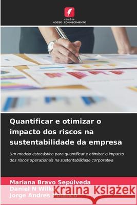 Quantificar e otimizar o impacto dos riscos na sustentabilidade da empresa Mariana Brav Daniel N. Wilke Jorge Andres Polanco 9786207722556