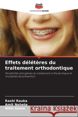 Effets d?l?t?res du traitement orthodontique Rashi Rauka Amit Nehete Nitin Gulve 9786207722808 Editions Notre Savoir