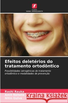 Efeitos delet?rios do tratamento ortod?ntico Rashi Rauka Amit Nehete Nitin Gulve 9786207722839 Edicoes Nosso Conhecimento