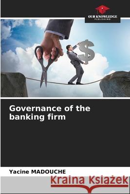 Governance of the banking firm Yacine Madouche 9786207723881 Our Knowledge Publishing