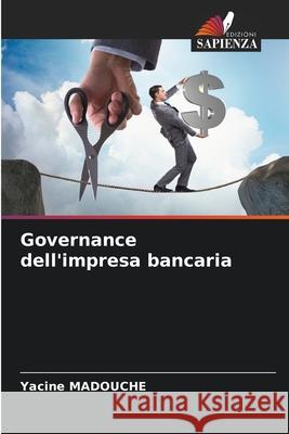 Governance dell'impresa bancaria Yacine Madouche 9786207723904