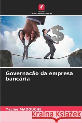 Governa??o da empresa banc?ria Yacine Madouche 9786207723911 Edicoes Nosso Conhecimento