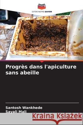 Progr?s dans l'apiculture sans abeille Santosh Wankhede Sayali Mali 9786207724499 Editions Notre Savoir