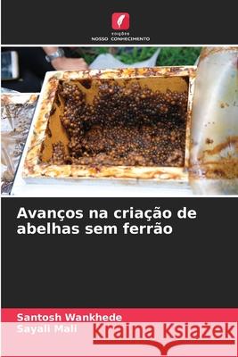 Avan?os na cria??o de abelhas sem ferr?o Santosh Wankhede Sayali Mali 9786207724512 Edicoes Nosso Conhecimento