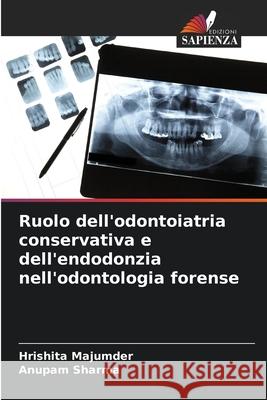 Ruolo dell'odontoiatria conservativa e dell'endodonzia nell'odontologia forense Hrishita Majumder Anupam Sharma 9786207724680