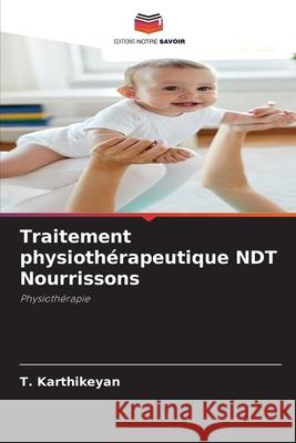 Traitement physioth?rapeutique NDT Nourrissons T. Karthikeyan 9786207724857 Editions Notre Savoir