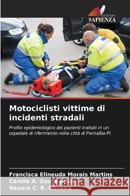 Motociclisti vittime di incidenti stradali Francisca Elineuda Morai Camila A. Sous Nayara C. R 9786207724987 Edizioni Sapienza