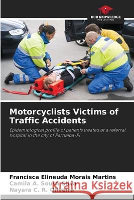 Motorcyclists Victims of Traffic Accidents Francisca Elineuda Morai Camila A. Sous Nayara C. R 9786207725021 Our Knowledge Publishing