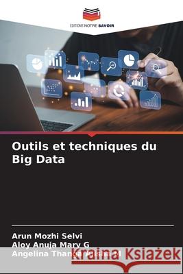 Outils et techniques du Big Data Arun Mozhi Selvi Aloy Anuja Mary G Angelina Thanga Ajisha M 9786207725090