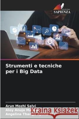 Strumenti e tecniche per i Big Data Arun Mozhi Selvi Aloy Anuja Mary G Angelina Thanga Ajisha M 9786207725106