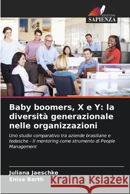 Baby boomers, X e Y: la diversit? generazionale nelle organizzazioni Juliana Jaeschke Enise Barth 9786207726189 Edizioni Sapienza