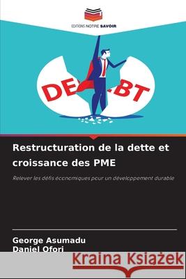 Restructuration de la dette et croissance des PME George Asumadu Daniel Ofori 9786207726233