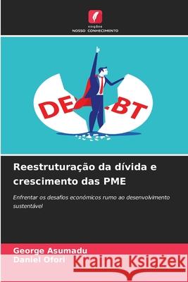 Reestrutura??o da d?vida e crescimento das PME George Asumadu Daniel Ofori 9786207726240 Edicoes Nosso Conhecimento