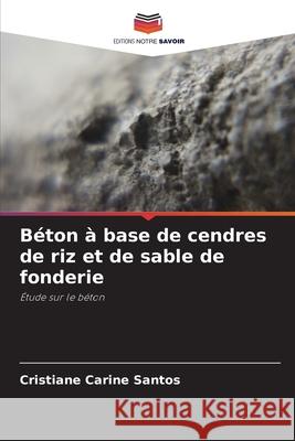 B?ton ? base de cendres de riz et de sable de fonderie Cristiane Carine Santos 9786207726295