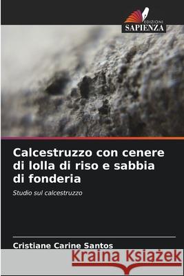 Calcestruzzo con cenere di lolla di riso e sabbia di fonderia Cristiane Carine Santos 9786207726318