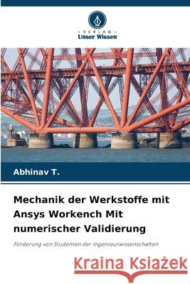 Mechanik der Werkstoffe mit Ansys Workench Mit numerischer Validierung Abhinav T 9786207726394