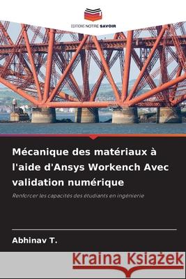 M?canique des mat?riaux ? l'aide d'Ansys Workench Avec validation num?rique Abhinav T 9786207726592 Editions Notre Savoir