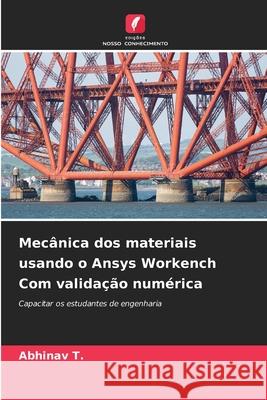 Mec?nica dos materiais usando o Ansys Workench Com valida??o num?rica Abhinav T 9786207726615