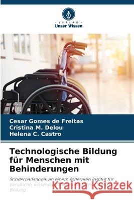 Technologische Bildung f?r Menschen mit Behinderungen Cesar Gomes de Freitas Cristina M. Delou Helena C. Castro 9786207726646