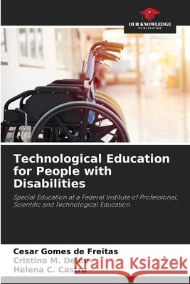 Technological Education for People with Disabilities Cesar Gomes de Freitas Cristina M. Delou Helena C. Castro 9786207726684 Our Knowledge Publishing