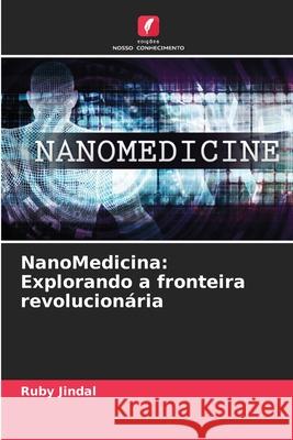 NanoMedicina: Explorando a fronteira revolucion?ria Ruby Jindal 9786207726981 Edicoes Nosso Conhecimento