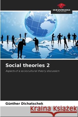 Social theories 2 G?nther Dichatschek 9786207727285 Our Knowledge Publishing