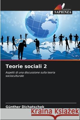 Teorie sociali 2 G?nther Dichatschek 9786207727322 Edizioni Sapienza