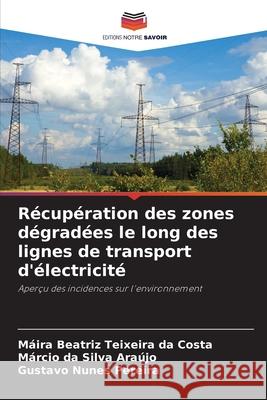 Récupération des zones dégradées le long des lignes de transport d'électricité Teixeira da Costa, Máira Beatriz, Silva Araújo, Márcio da, Nunes Pereira, Gustavo 9786207727506