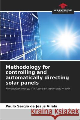 Methodology for controlling and automatically directing solar panels Paulo Sergio de Jesus Vilela 9786207727971