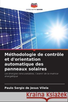 M?thodologie de contr?le et d'orientation automatique des panneaux solaires Paulo Sergio de Jesus Vilela 9786207728008