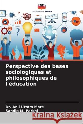 Perspective des bases sociologiques et philosophiques de l'?ducation Anil Uttam More Sandip M. Parkhi 9786207728985