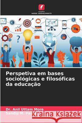 Perspetiva em bases sociol?gicas e filos?ficas da educa??o Anil Uttam More Sandip M. Parkhi 9786207729029