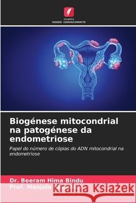 Biog?nese mitocondrial na patog?nese da endometriose Beeram Hima Bindu Prof Manjula Bhanoori 9786207729661