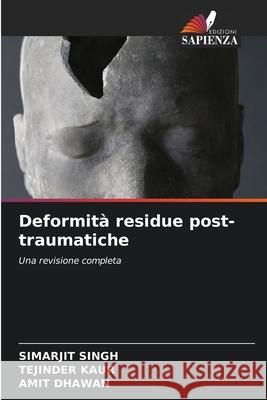 Deformit? residue post-traumatiche Simarjit Singh Tejinder Kaur Amit Dhawan 9786207729715 Edizioni Sapienza