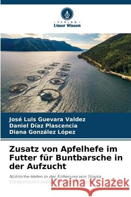 Zusatz von Apfelhefe im Futter f?r Buntbarsche in der Aufzucht Jos? Luis Guevar Daniel D?a Diana Gonz?le 9786207730049