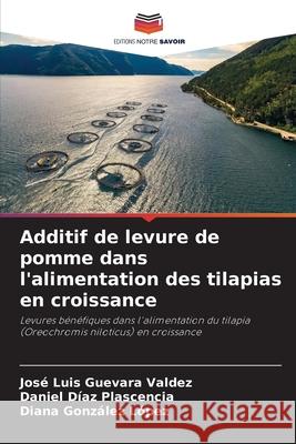 Additif de levure de pomme dans l'alimentation des tilapias en croissance Jos? Luis Guevar Daniel D?a Diana Gonz?le 9786207730063