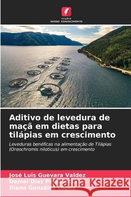 Aditivo de levedura de ma?? em dietas para til?pias em crescimento Jos? Luis Guevar Daniel D?a Diana Gonz?le 9786207730087 Edicoes Nosso Conhecimento