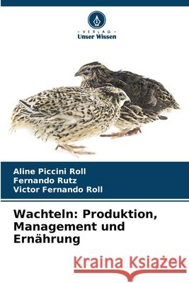 Wachteln: Produktion, Management und Ern?hrung Aline Piccin Fernando Rutz Victor Fernando Roll 9786207730117