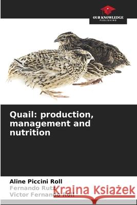 Quail: production, management and nutrition Aline Piccin Fernando Rutz Victor Fernando Roll 9786207730155