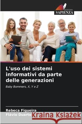 L'uso dei sistemi informativi da parte delle generazioni Rebeca Figueira Fl?vio Duarte 9786207730438