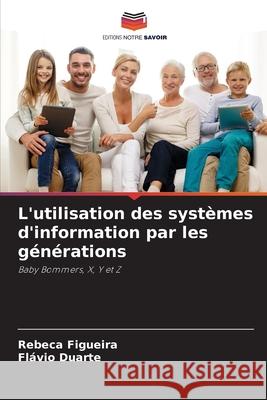 L'utilisation des syst?mes d'information par les g?n?rations Rebeca Figueira Fl?vio Duarte 9786207730452