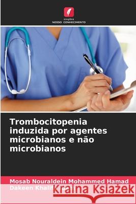 Trombocitopenia induzida por agentes microbianos e n?o microbianos Mosab Nouraldein Mohamme Dakeen Khalifa 9786207730971 Edicoes Nosso Conhecimento