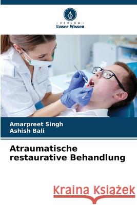 Atraumatische restaurative Behandlung Amarpreet Singh Ashish Bali 9786207731183 Verlag Unser Wissen