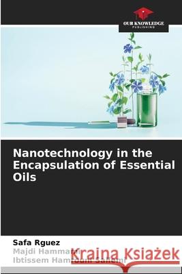 Nanotechnology in the Encapsulation of Essential Oils Safa Rguez Majdi Hammami Ibtissem Hamroun 9786207731251