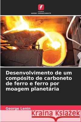 Desenvolvimento de um comp?sito de carboneto de ferro e ferro por moagem planet?ria George Lenin 9786207731312 Edicoes Nosso Conhecimento