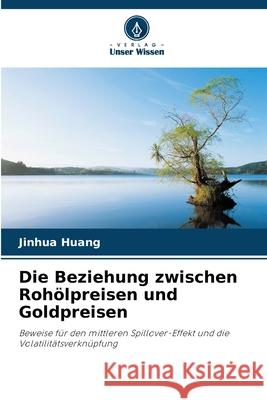 Die Beziehung zwischen Roh?lpreisen und Goldpreisen Jinhua Huang 9786207731367