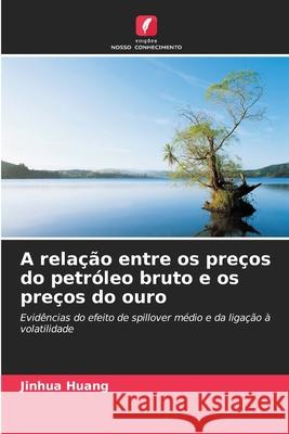 A rela??o entre os pre?os do petr?leo bruto e os pre?os do ouro Jinhua Huang 9786207731503