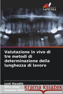 Valutazione in vivo di tre metodi di determinazione della lunghezza di lavoro Jyoti Mandlik Nitin Shah Anupam Sharma 9786207731633