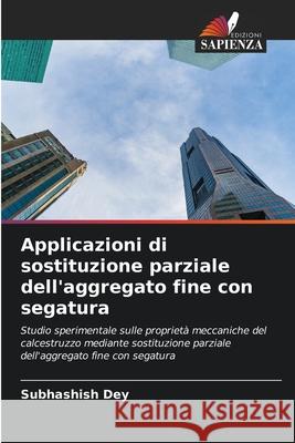 Applicazioni di sostituzione parziale dell'aggregato fine con segatura Subhashish Dey 9786207731879 Edizioni Sapienza