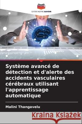 Syst?me avanc? de d?tection et d'alerte des accidents vasculaires c?r?braux utilisant l'apprentissage automatique Malini Thangavelu 9786207731923